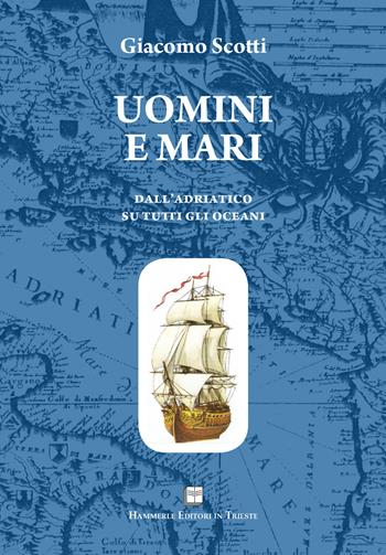Uomini e mari. Dall'Adriatico su tutti gli oceani - Giacomo Scotti - Libro Hammerle Editori in Trieste 2019 | Libraccio.it