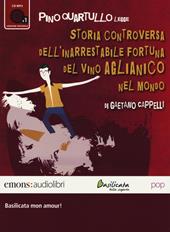 Storia controversa dell'inarrestabile fortuna del vino Aglianico nel mondo letto da Pino Quartullo. Audiolibro. CD Audio formato MP3