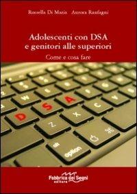 Adolescenti con DSA e genitori alle superiori. Come e cosa fare - Rossella Di Maria, Aurora Ranfagni - Libro Fabbrica dei Segni 2013 | Libraccio.it
