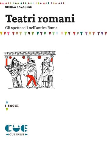 Teatri romani. Gli spettacoli nell'antica Roma - Nicola Savarese - Libro Cue Press 2015, I saggi | Libraccio.it