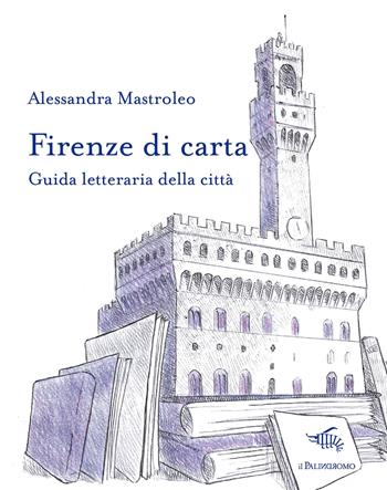 Firenze di carta. Guida letteraria della città - Alessandra Mastroleo - Libro Il Palindromo 2021, Le città di carta | Libraccio.it