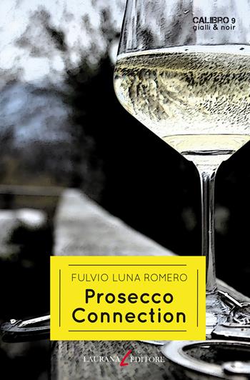 Prosecco connection - Fulvio Luna Romero - Libro Laurana Editore 2018, Calibro 9. Gialli & noir | Libraccio.it