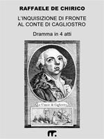 L'Inquisizione di fronte al Conte di Cagliostro. Dramma in 4 atti liberamente, ma fedelmente, tratto dagli Atti del Processo