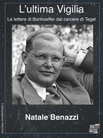 L'ultima vigilia. Le lettere di Bonhoeffer dal carcere di Tegel