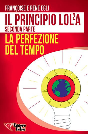 Il principio LOL/2A. La perfezione del tempo. Vol. 2 - René Egli, Françoise Egli - Libro Essere Felici 2014, Self Help | Libraccio.it