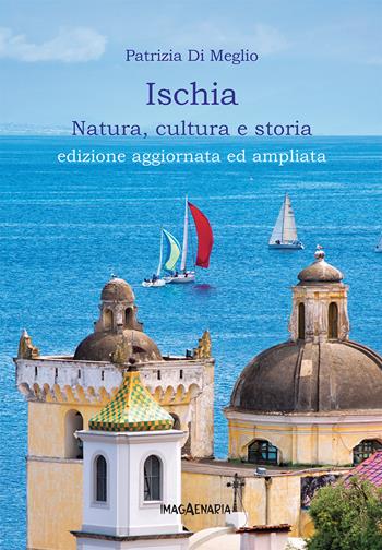 Ischia. Natura, cultura e storia. Ediz. ampliata - Patrizia Di Meglio - Libro Imagaenaria 2019, Pithu Esu | Libraccio.it