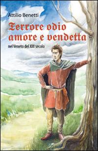Terrore, odio, amore e vendetta nel Veneto del XIII secolo - Attilio Benetti - Libro Editrice La Grafica 2011 | Libraccio.it