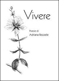 Vivere - Adriana Rezzele - Libro Editrice La Grafica 2011 | Libraccio.it