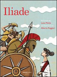 Iliade - Luisa Mattia - Libro La Nuova Frontiera Junior 2014, Classici illustrati | Libraccio.it