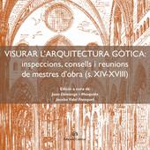 Visurar l'arquitectura gòtica. Inspeccions, consells i reunions de mestres d’obra (s. XIV-XVIII)
