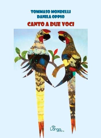 Canto a due voci - Tommaso Mondelli, Danila Oppio - Libro L'Argolibro 2015 | Libraccio.it
