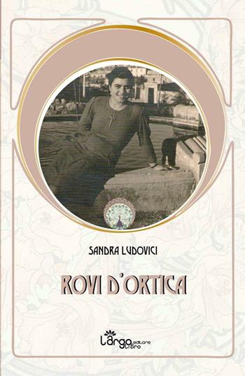 Rovi d'ortica - Sandra Ludovici - Libro L'Argolibro 2016 | Libraccio.it