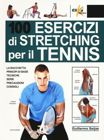 100 esercizi di stretching per il tennis - Guillermo Seijas - Libro Elika 2017, Anatomia | Libraccio.it