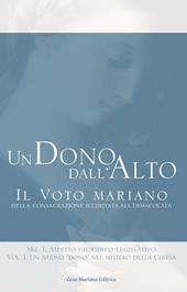 Un dono dall'alto. Il voto mariano della consacrazione illimitata all'immacolata. Sez. I: Aspetto giuridico-legislativo. Vol. 1: nuovo «dono» nel mistero della Chiesa, Un.