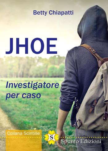 Jhoe. Investigatore per caso - Betty Chiapatti - Libro Spunto Edizioni 2020, Scintille | Libraccio.it