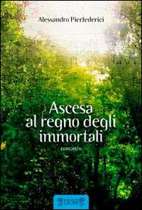 Ascesa al regno degli immortali - Alessandro Pierfederici - Libro Biblioteca dei Leoni 2013, Romanzo | Libraccio.it