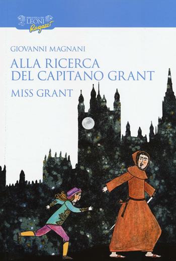 Alla ricerca del capitano Grant. Miss Grant. Vol. 1 - Giovanni Magnani - Libro Biblioteca dei Leoni 2016, Narrativa ragazzi | Libraccio.it
