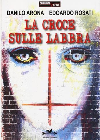 La croce sulle labbra - Danilo Arona, Edoardo Rosati - Libro Edizioni Anordest 2014, Criminal brain | Libraccio.it