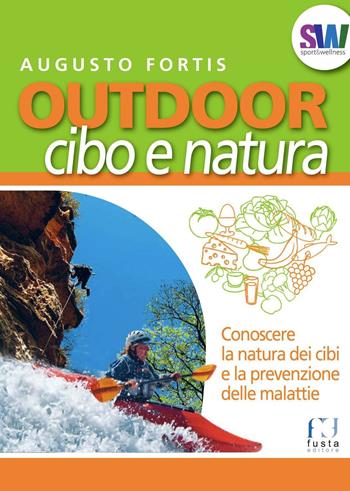 Outdoor. Cibo e natura. Conoscere la natura dei cibi e la prevenzione delle malattie - Augusto Fortis - Libro Fusta 2016, Sport & wellness | Libraccio.it