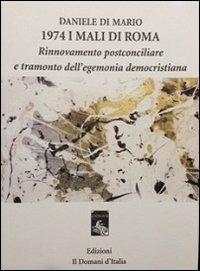 1974 i mali di Roma. Rinnovamento postconciliare e tramonto dell'egemonia democristiana - Daniele Di Mario - Libro Il Domani d'Italia 2014 | Libraccio.it