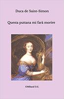   Questa puttana mi farà morire. Aneddoti, intrighi e avventure alla corte del Re Sole