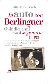 In auto con Berlinguer. Quindici anni con il segretario del PCI - Alberto Menichelli - Libro Wingsbert House 2014 | Libraccio.it