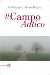 Il campo antico - Ildo Cigarini, Mauro Degola - Libro Wingsbert House 2014 | Libraccio.it