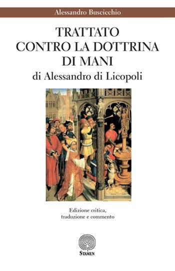 «Trattato contro la dottrina di Mani» di Alessandro di Licopoli - Alessandro Buscicchio - Libro Stamen 2015, Studi | Libraccio.it