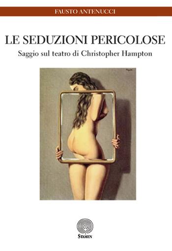 Le seduzioni pericolose. Saggio sul teatro di Christopher Hampton - Fausto Antenucci - Libro Stamen 2015, Studi | Libraccio.it