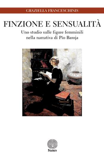 Finzione e sensualità. Uno studio sulle figure femminili nella narrativa di Pio Baroja - Graziella Franceschinis - Libro Stamen 2015, Studi | Libraccio.it