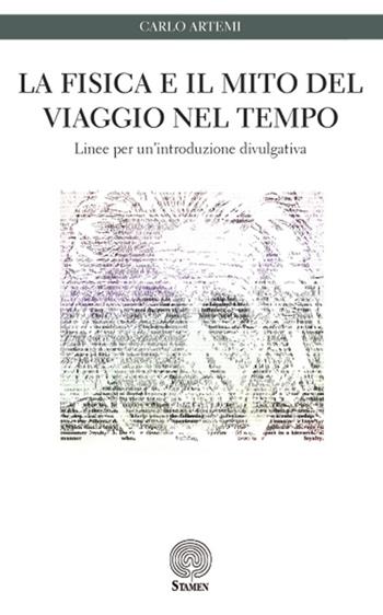 La fisica e il mito del viaggio nel tempo. Linee per un'introduzione divulgativa - Carlo Artemi - Libro Stamen 2016, Dissertazioni | Libraccio.it