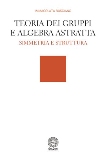 Teoria dei gruppi e algebra astratta - Immacolata Rusciano - Libro Stamen 2016, Tecnhé | Libraccio.it