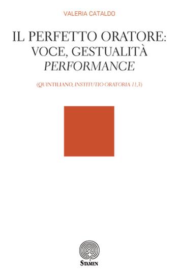 Il perfetto oratore: voce, gestualità, performance (Quintiliano, "Institutio Oratoria 11,3") - Valeria Cataldo - Libro Stamen 2016, Dissertazioni | Libraccio.it
