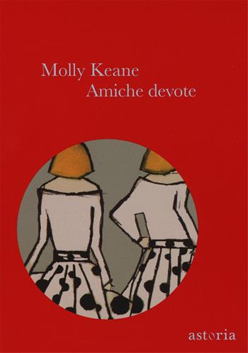 Amiche devote - Molly Keane - Libro Astoria 2016, Vintage | Libraccio.it
