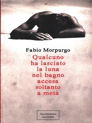 Qualcuno ha lasciato la luna nel bagno accesa soltanto a metà - Fabio Morpurgo - Libro Transeuropa 2017 | Libraccio.it