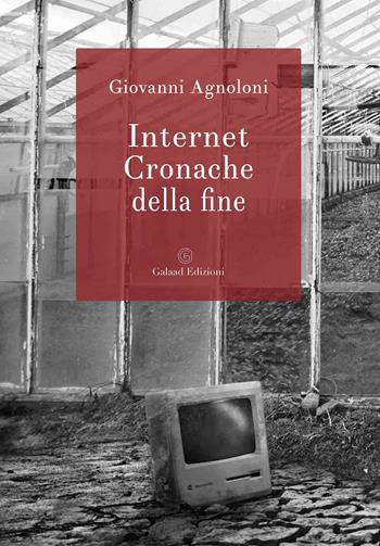 Internet. Cronache della fine - Giovanni Agnoloni - Libro Galaad Edizioni 2021 | Libraccio.it