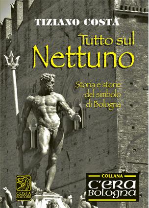 Tutto sul Nettuno. Storia e storie del simbolo di Bologna - Tiziano Costa - Libro Studio Costa 2015 | Libraccio.it