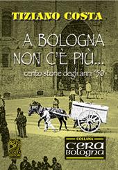 A Bologna non c'è più. Cento storie degli anni '50