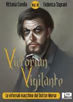 Victorian Vigilante. Le infernali macchine del dottor Morse. Vol. 3