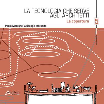 La tecnologia che serve agli architetti. La copertura. Vol. 5 - Paola Marrone, Giuseppe Morabito - Libro Altralinea 2019 | Libraccio.it