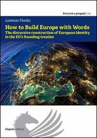 How to build Europe with words. The discursive construction of european identity in the EU founding treaties - Lorenzo Fiorito - Libro Giapeto 2013 | Libraccio.it