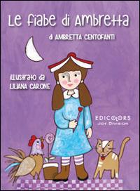 Le fiabe di Ambretta - Ambretta Centofanti, Liliana Carone - Libro Edicolors 2014 | Libraccio.it