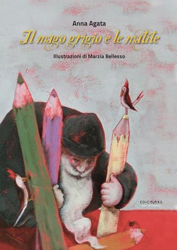 Il mago grigio e le matite - Anna Agata - Libro Edicolors 2016 | Libraccio.it