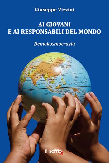 Ai giovani e ai responsabili del mondo. Demokosmocrazia - Giuseppe Vizzini - Libro Il Soffio 2022 | Libraccio.it