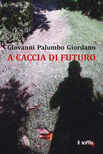 A caccia di futuro - Giovanni Palumbo Giordano - Libro Il Soffio 2022, Ritratti | Libraccio.it