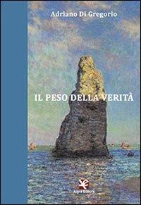 Il peso della verità - Adriano Di Gregorio - Libro Algra 2014 | Libraccio.it
