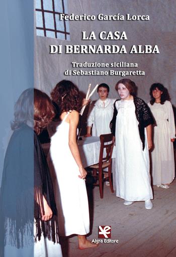 La casa di Bernarda Alba. Traduzione siciliana - Federico García Lorca - Libro Algra 2015 | Libraccio.it