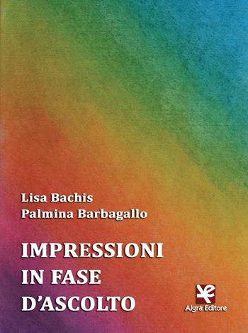 Impressioni in fase d'ascolto - Lisa Bachis, Palmina Barbagallo - Libro Algra 2016, Tascabili | Libraccio.it