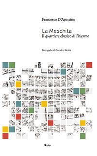La Meschita. Il quartiere ebraico di Palermo - Francesco D'Agostino - Libro Kalós 2018, Le tessere | Libraccio.it