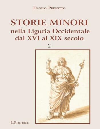 Storie minori nella Liguria Ocidentale dal XVI al XIX secolo. Vol. 2 - Danilo Presotto - Libro L. Editrice 2016 | Libraccio.it